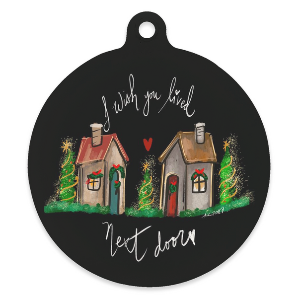 I wish you lived next door, christmas ornament , gift