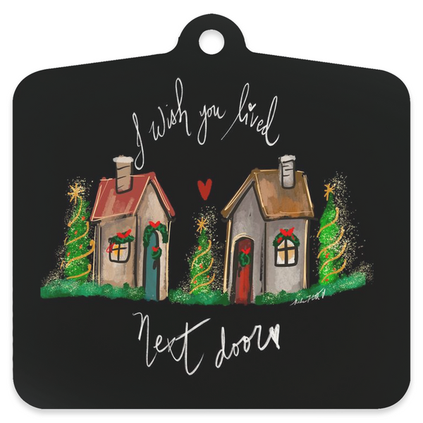 I wish you lived next door, christmas ornament , gift