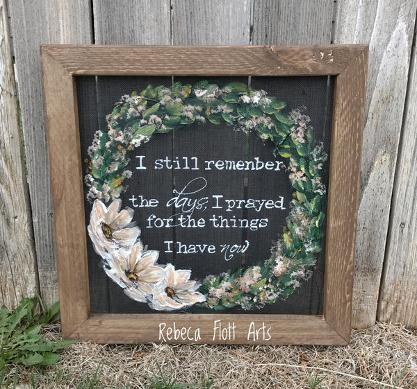 I still remember the days that I prayed for the things i have now , wall art, farmhouse style