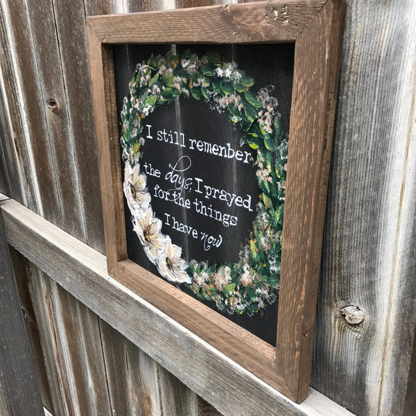 I still remember the days that I prayed for the things i have now , wall art, farmhouse style