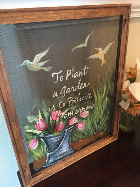To plant a garden is to believe in tomorrow, window screen, screen art, hand painted